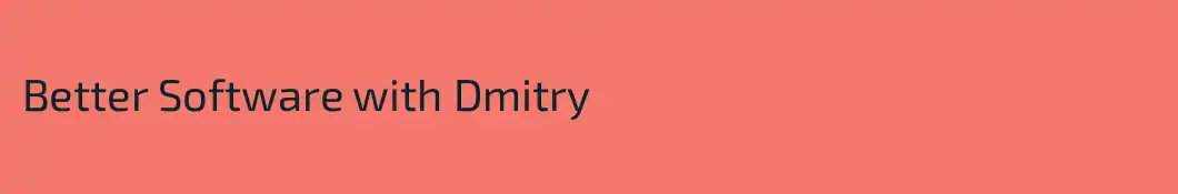Better Software with Dmitry